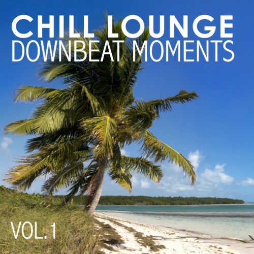 Chill Lounge Downbeat Moments Vol 1