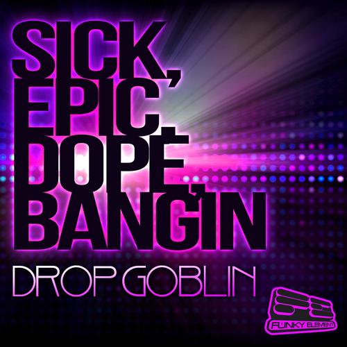 Drop Goblin – Sick, Epic, Dope, Bangin