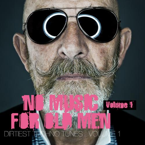 No Music For Old Men Vol. 1: Dirtiest Techno Tunes