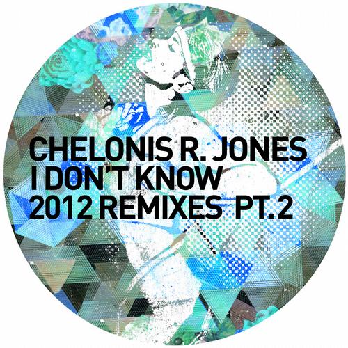 Chelonis R. Jones – I Don’t Know (2012 Remixes Pt. 2)