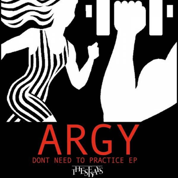 Argy – Don’t Need To Practice EP
