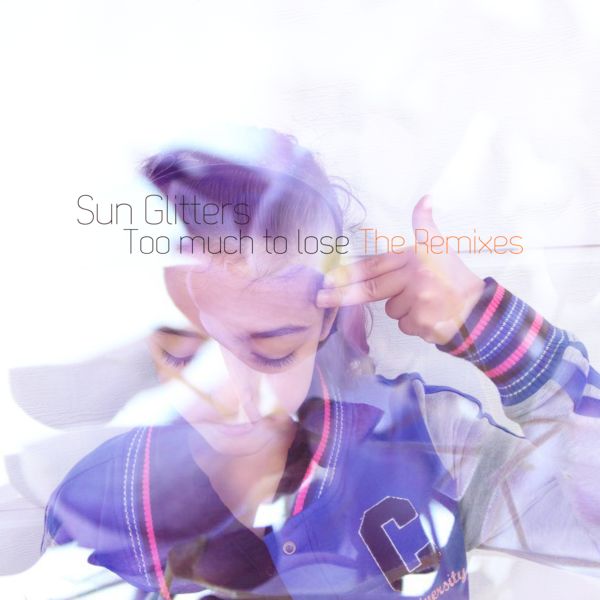 Sun Glitters – Too Much To Lose: The Remixes
