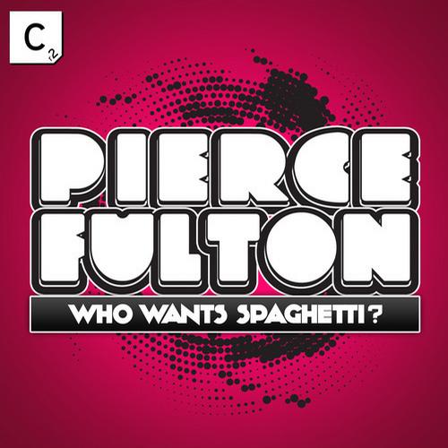 Pierce Fulton – Who Wants Spaghetti?