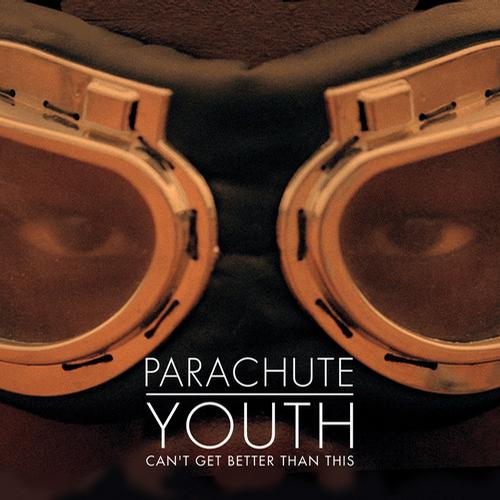 Parachute Youth – Can’t Get Better Than This