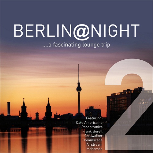 Berlin @ Night Vol 2 A Fascinating Lounge Trip