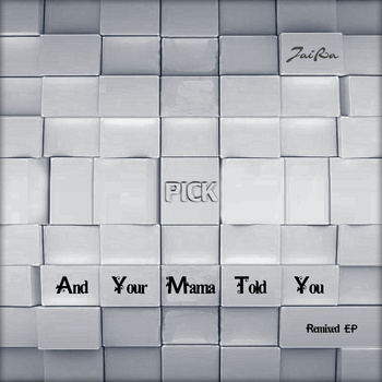 Pick – Your Mama Told You Remixed EP