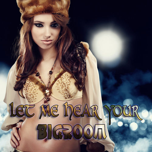 Let Me Hear Your Bigroom