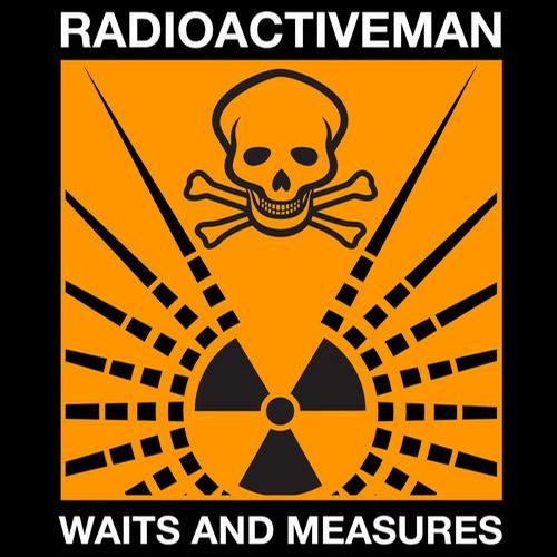 Radioactive Man – Waits And Measures