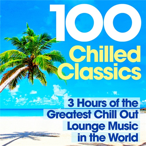 100 Chilled Classics 3 Hours Of The Greatest Chill Out Lounge Music In The World