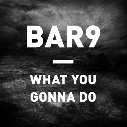 Bar9 – What You Gonna Do