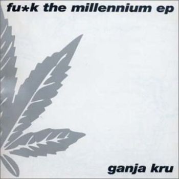 Ganja Kru – Fuck The Millenium EP