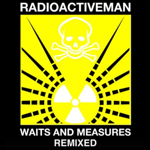 Radioactive Man – Waits and Measures Remixed