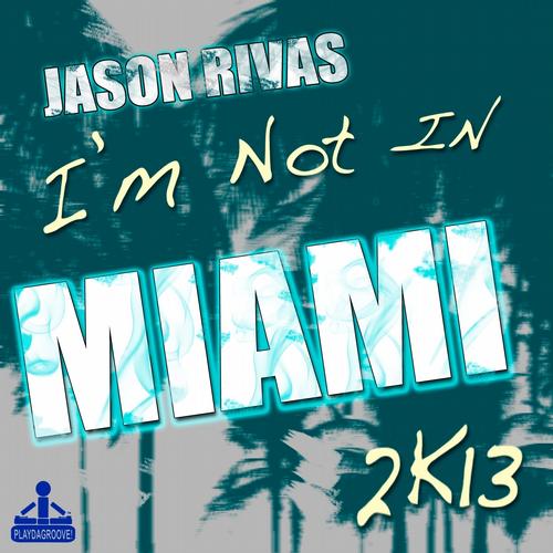 Jason Rivas – I’m Not in Miami 2k13