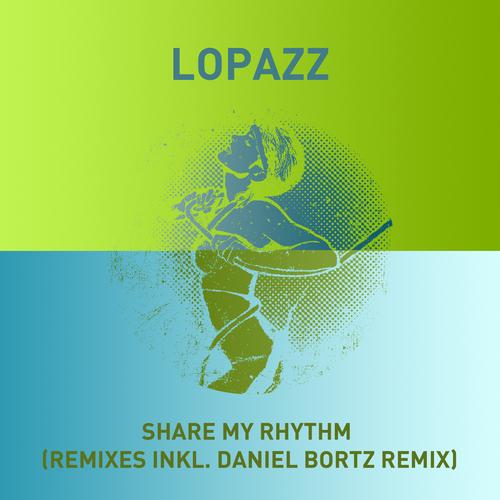 Lopazz – Share My Rhythm (Remixes Inkl. Daniel Bortz Remix)