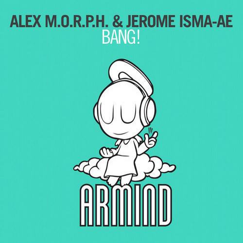 Alex M.O.R.P.H. & Jerome Isma-Ae – Bang!