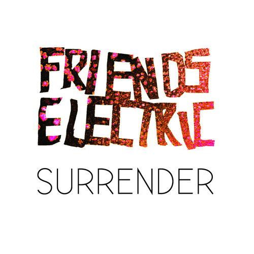 Friends Electric – Surrender