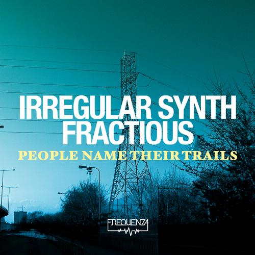 Irregular Synth & Fractious – People Name Their Trails