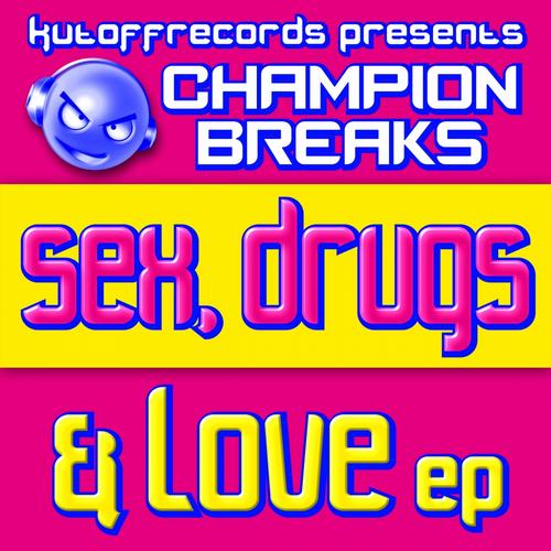 Champion Breaks – Sex, Drugs & Love