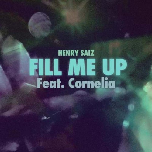 Henry Saiz – “Fill Me Up Feat. Cornelia” + Remixes