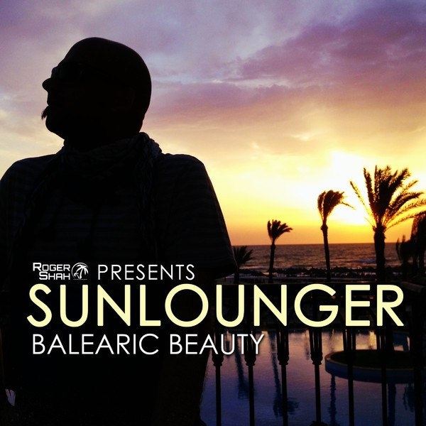 Roger Shah Pres. Sunlounger – Balearic Beauty