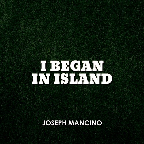 Joseph Mancino – I Began In Island
