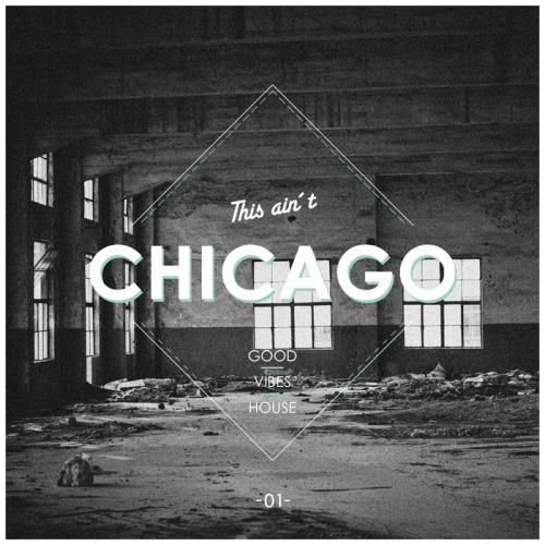 This Ain’t Chicago – Good Vibes House, Vol. 1