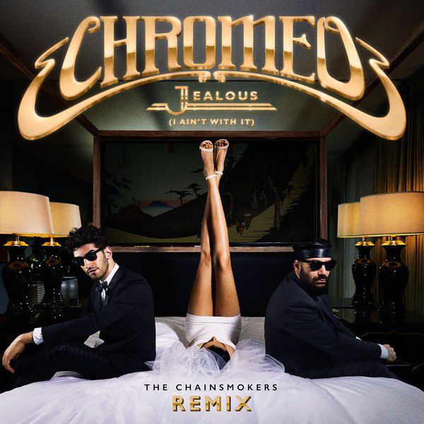 Chromeo – Jealous (I Ain’t With It) [The Chainsmokers Remix]