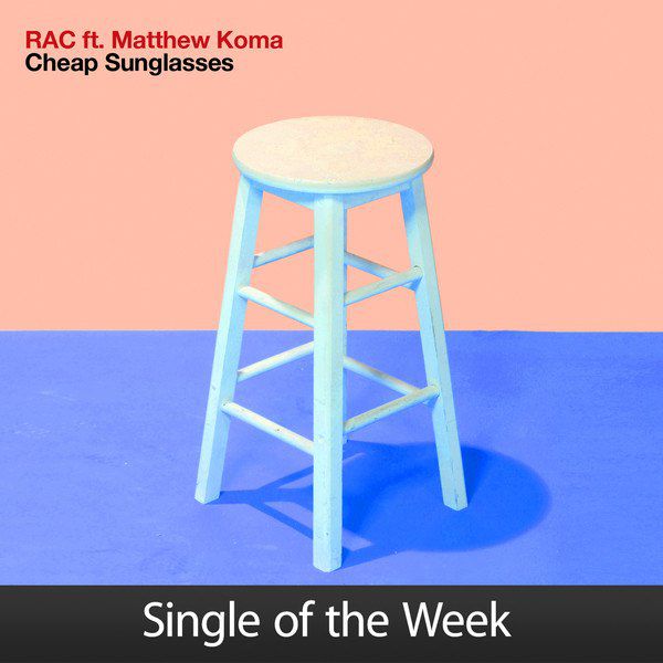 RAC feat. Matthew Koma – Cheap Sunglasses