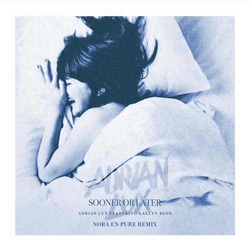 Adrian Lux feat. Kaelyn Behr – Sooner or Later (Nora En Pure Remix)