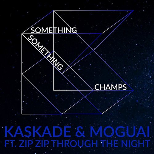 Kaskade & Moguai feat. Zip Zip Through The Night – Something Something Champs