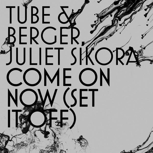 Tube & Berger, Juliet Sikora – Come On Now (Set it off)