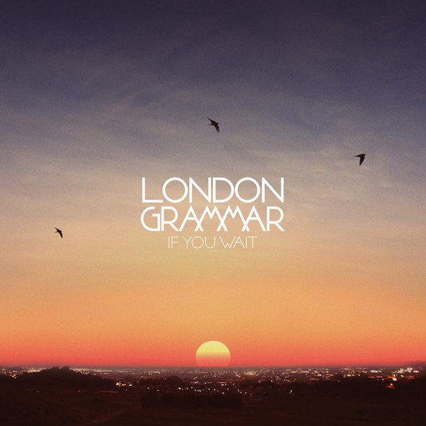 London Grammar – If You Wait / Hey Now (The Remixed)
