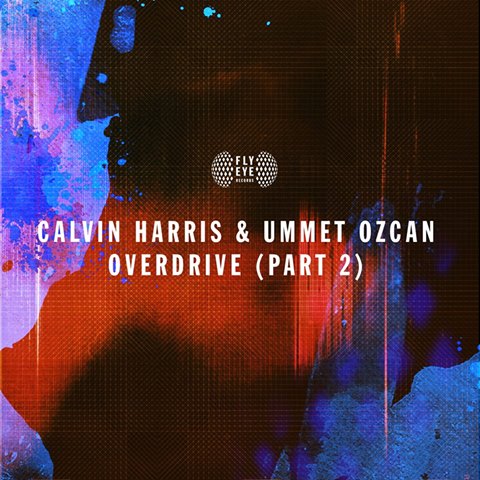 Calvin Harris & Ummet Ozcan – Overdrive [Part 2]