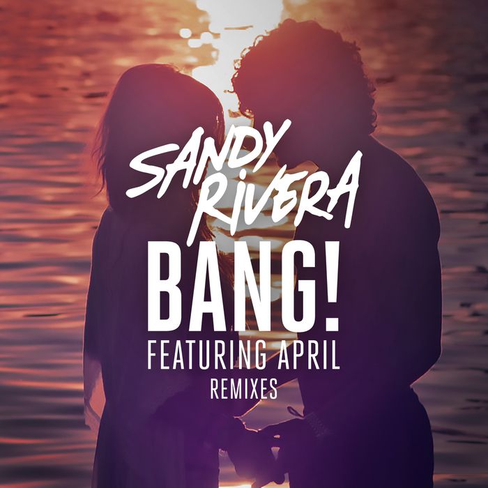 Sandy Rivera & April – BANG! – Remixes