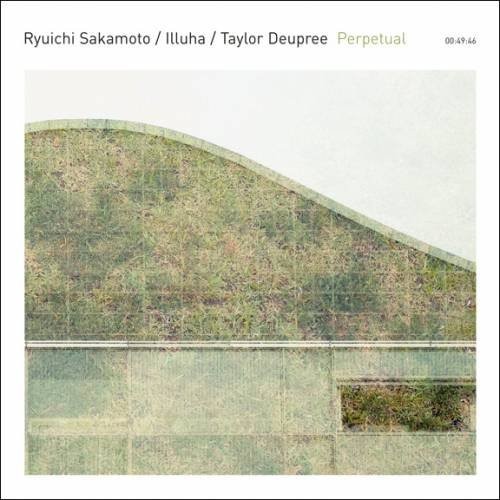 Ryuichi Sakamoto / Illuha / Taylor Deupree – Perpetual