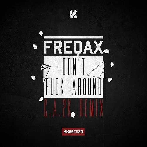 Freqax – Don’t Fuck Around (C.A.2K Remix)