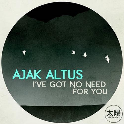 Ajak Altus – Ive Got No Need For You