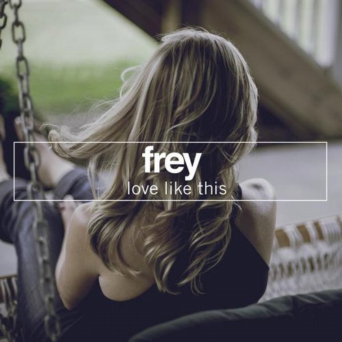 Frey – Love Like This