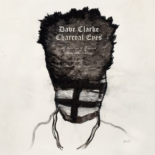 Dave Clarke – Charcoal Eyes: A Selection Of Remixes From Amsterdam