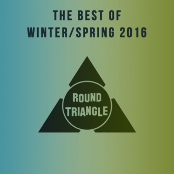 Round Triangle: The Best Of Winter/Spring 2016