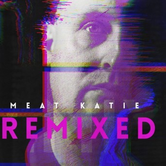 Meat Katie – Remixed