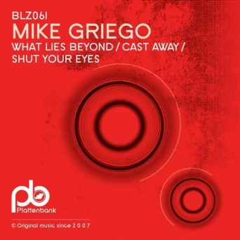 Mike Griego – What Lies Beyond / Cast Away / Shut Your Eyes