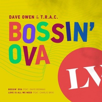 Dave Owen & T.R.A.C. – Bossin’ Ova / Love Is All We Need (feat. David Boomah, Charli Brix)