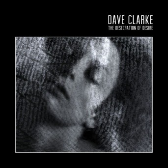 Dave Clarke – The Desecration of Desire