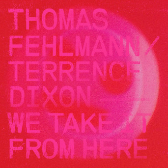 Terrence Dixon & Thomas Fehlmann – We Take It From Here