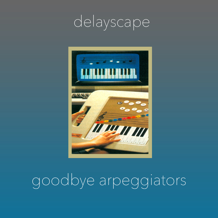 Delayscape – Goodbye Arpeggiators