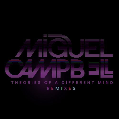 Miguel Campbell – Theories Of A Different Mind Remixes