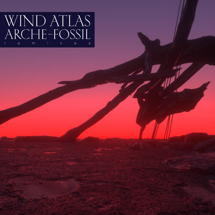 Wind Atlas – Arche-Fossil (Remixes)