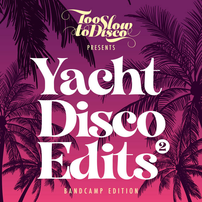 Too Slow To Disco – Yacht Disco Edits Vol. 2 (Bandcamp Only)