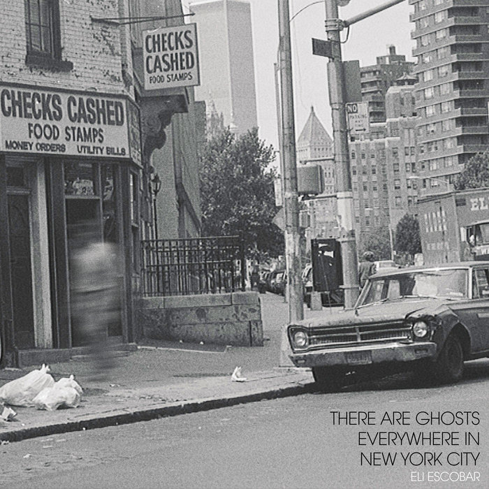 Eli Escobar – There Are Ghosts Everywhere In New York City